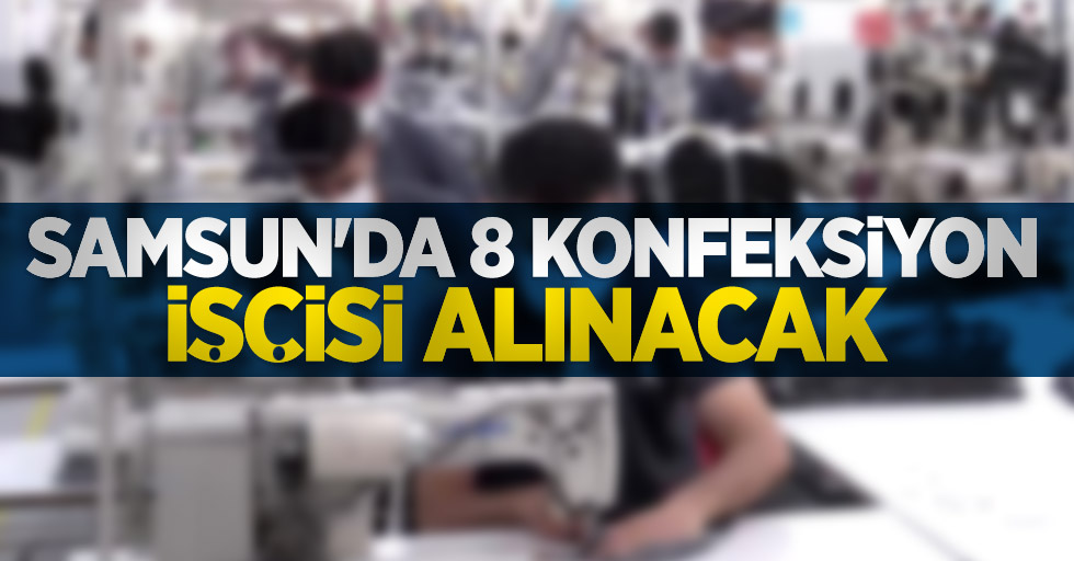 Samsun'da 8 konfeksiyon işçisi alınacak