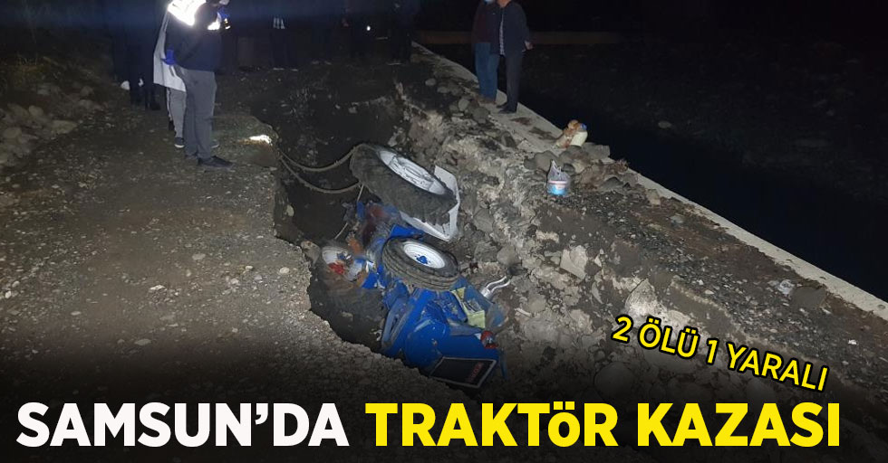 Samsun’da traktör kazası: 2 ölü, 1 yaralı