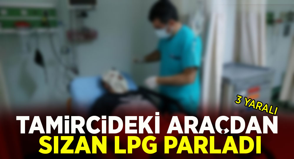 Tamircideki araçtan sızan LPG parladı: 3 yaralı