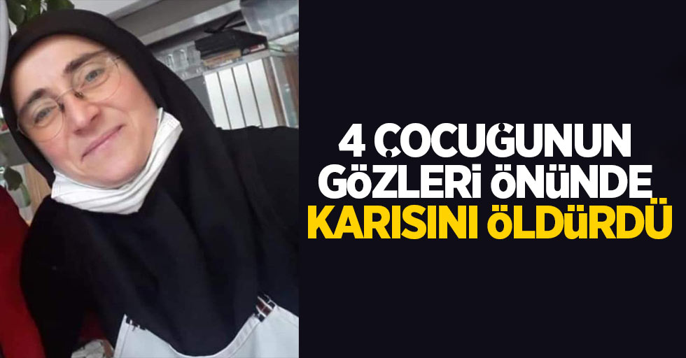 4 çocuğunun gözleri önünde karısını öldürdü