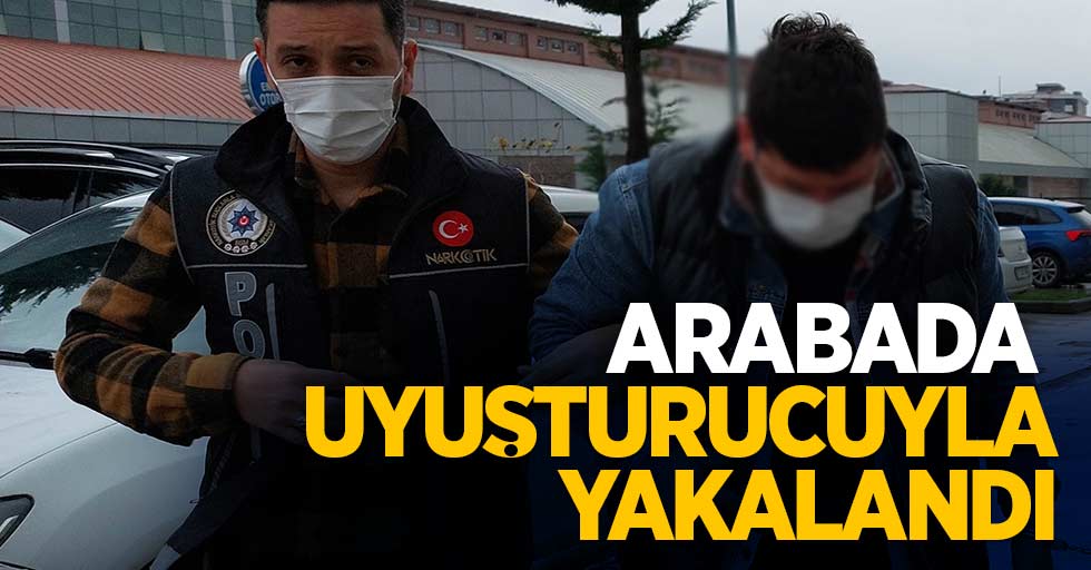 Arabada uyuşturucuyla yakalandı