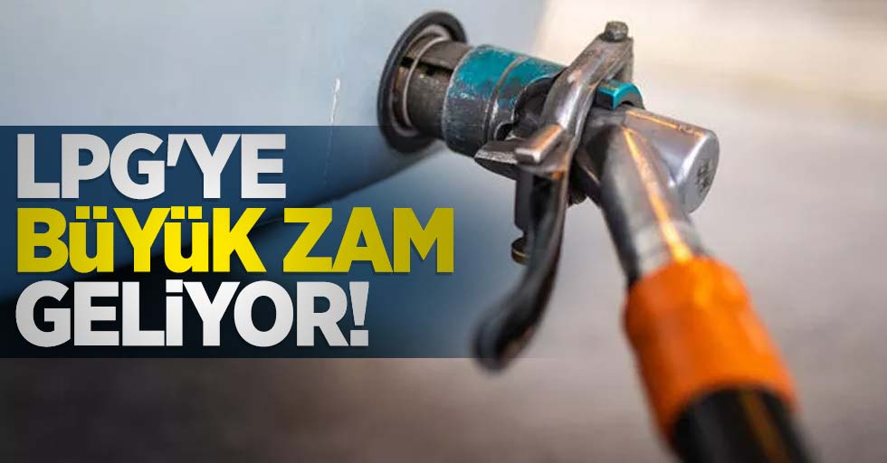 LPG'ye büyük zam geliyor!