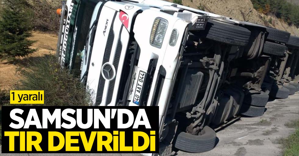 Samsun'da tır devrildi: 1 yaralı