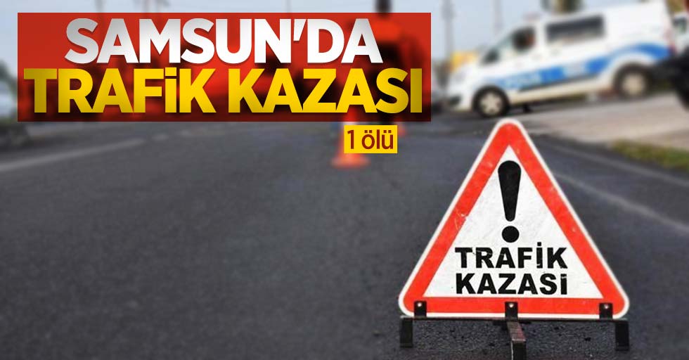 Samsun'da trafik kazası: 1 ölü