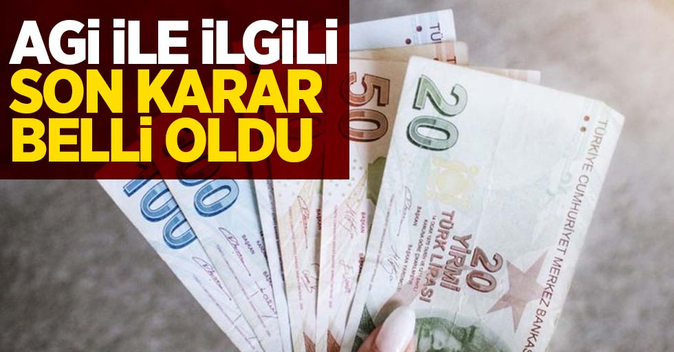 AGİ ile ilgili son karar belli oldu