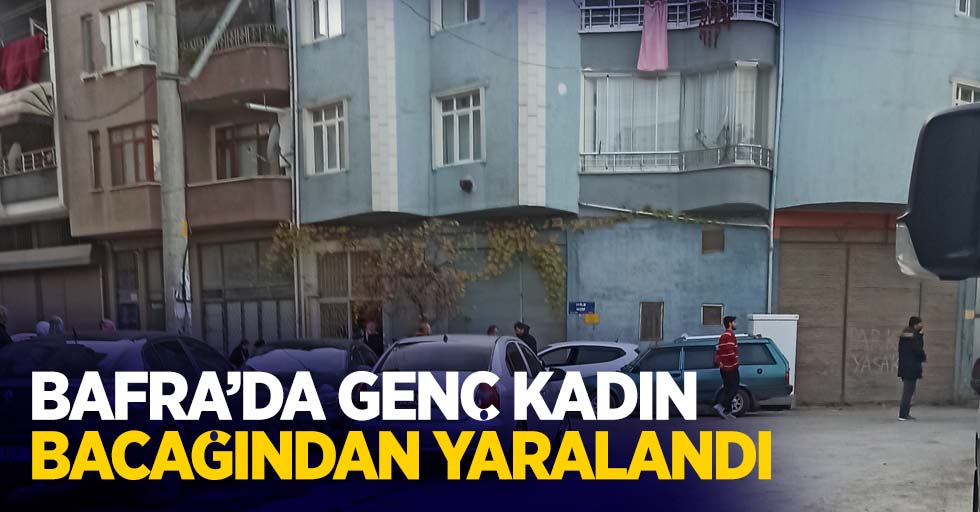 Bafra'da genç kadın bacağından yaralandı