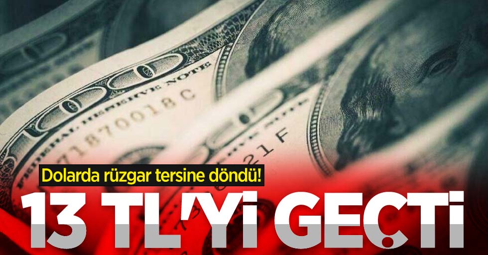 Dolarda rüzgar tersine döndü! 13 TL'yi geçti