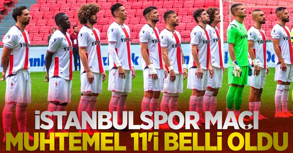 İstanbulspor maçı muhtemel 11 i belli oldu