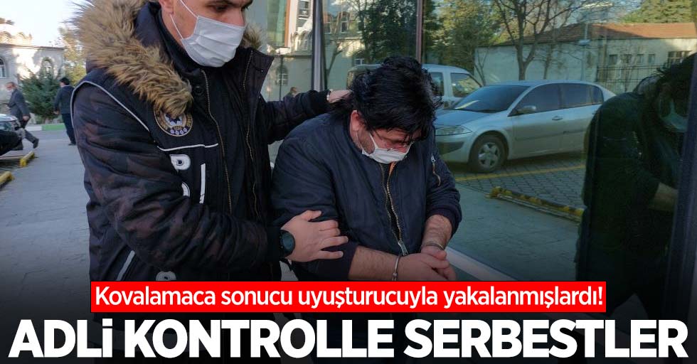 Kovalamaca sonucu uyuşturucuyla yakalanmışlardı! Adli kontrolle serbestler