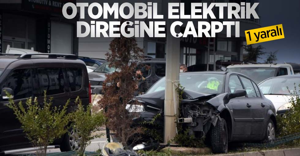 Otomobil elektrik direğine çarptı: 1 yaralı