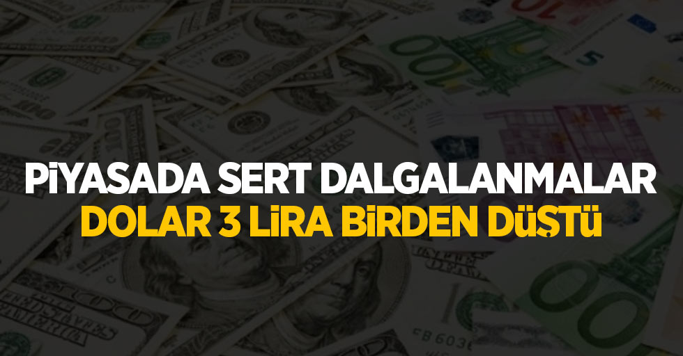 Piyasada sert dalgalanma; dolar 3 lira birden düştü