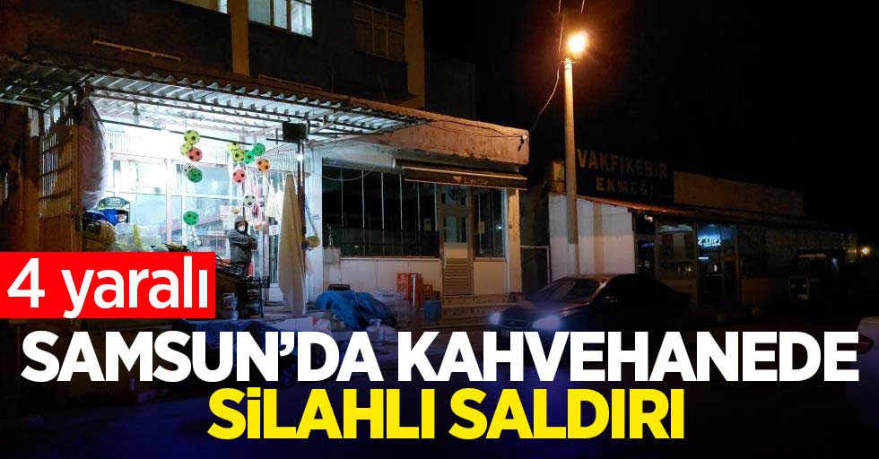 Samsun'da kahvehaneye silahlı saldırı; 4 yaralı