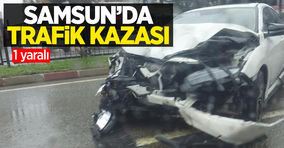 Samsun'da trafik kazası: 1 yaralı