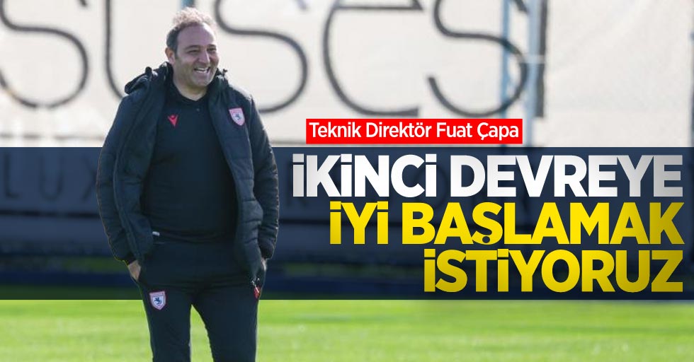 Çapa: İkinci devreye iyi başlamak istiyoruz