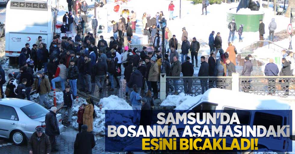 Samsun'da boşanma aşamasındaki eşini bıçakladı!