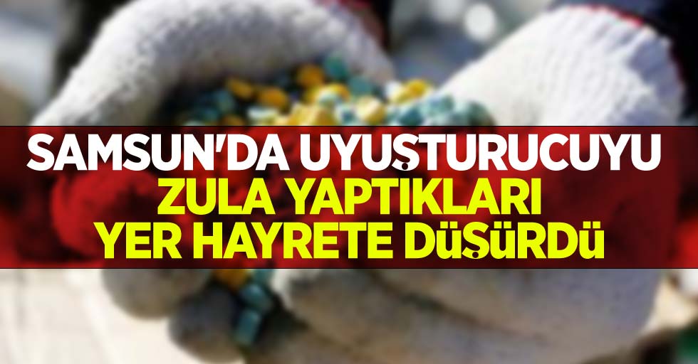 Samsun'da uyuşturucuyu zulaladıkları yer hayrete düşürdü