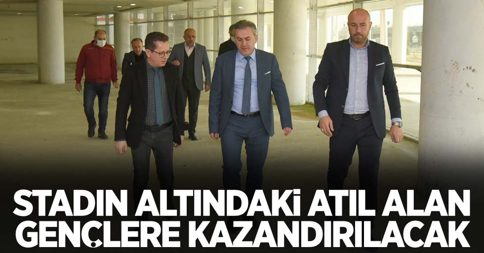 Stadın altındaki atıl alan gençlere kazandırılacak