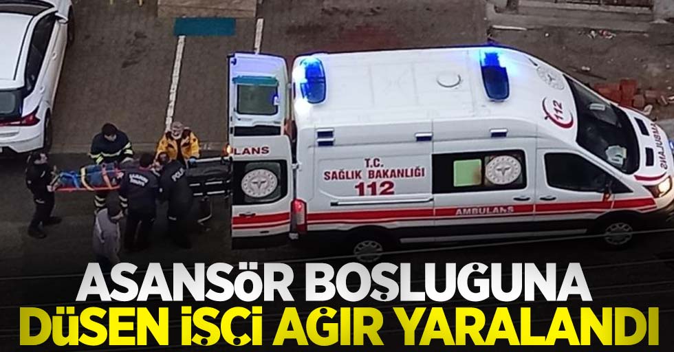 Asansör boşluğuna düşen işçi ağır yaralandı