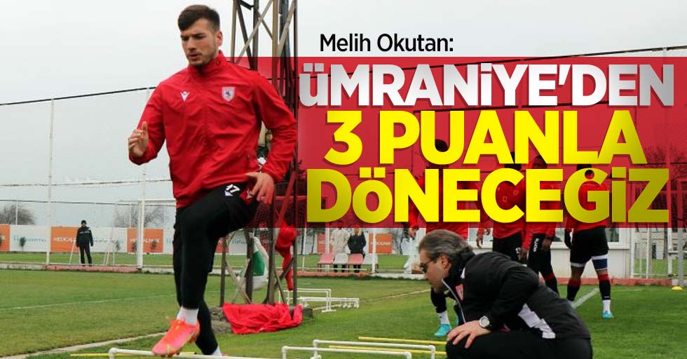 Melih Okutan: Ümraniye'den 3 puanla döneceğiz