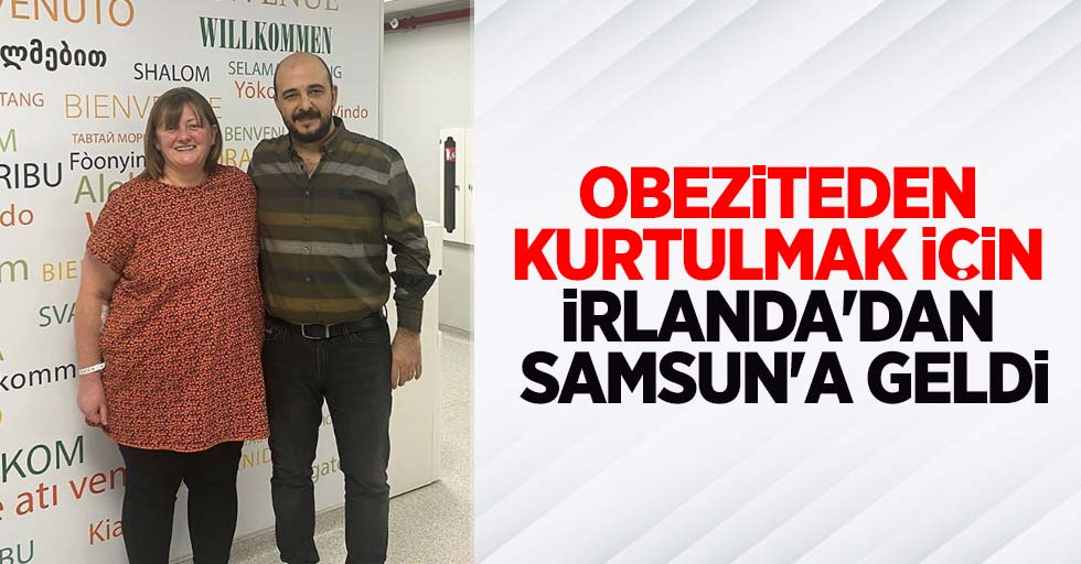 Obeziteden kurtulmak için İrlanda'dan Samsun'a geldi