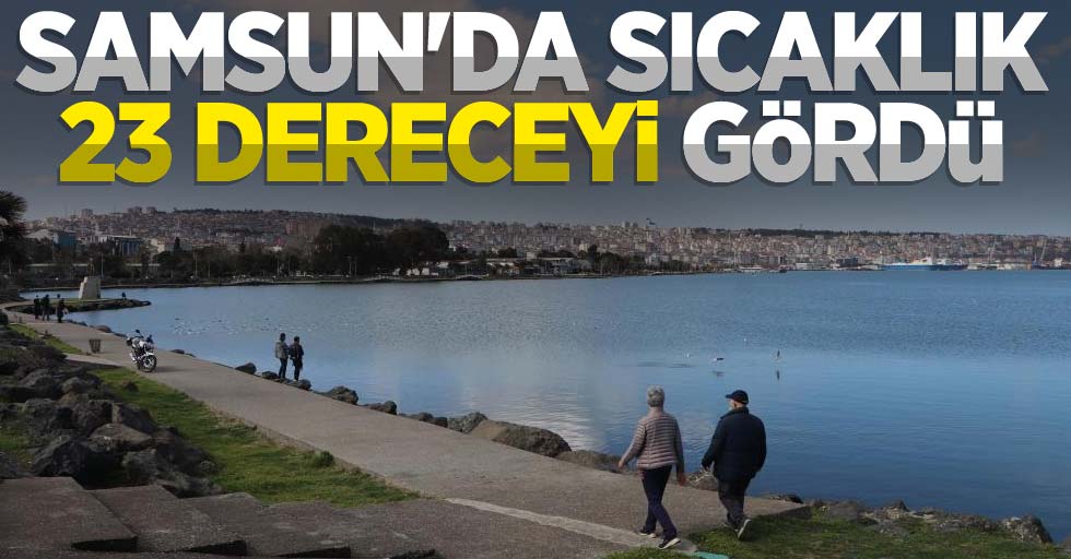 Samsun'da sıcaklık 23 dereceyi gördü 