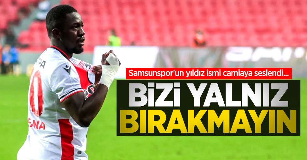 Samsunspor'un yıldız ismi camiaya seslendi... BİZİ YALNIZ BIRAKMAYIN