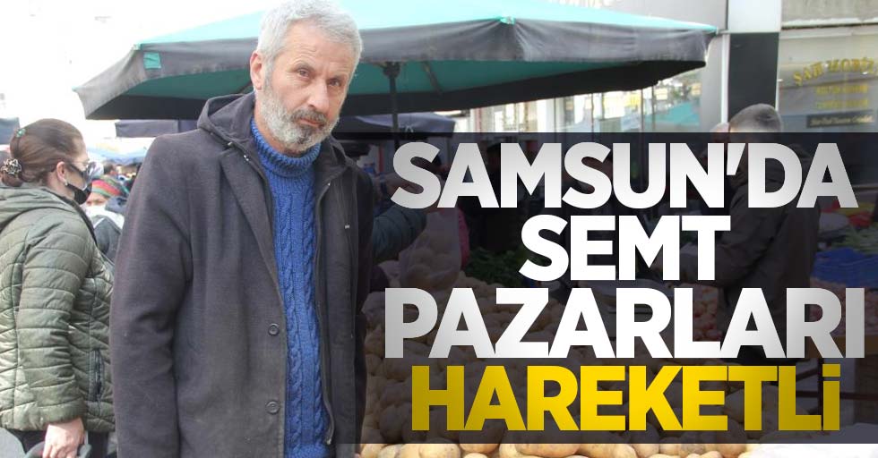 Samsun'da semt pazarları hareketli 