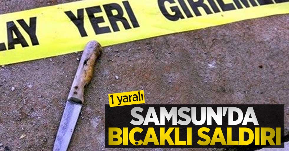 Samsun'da Bıçaklı Saldırı; 1 Yaralı