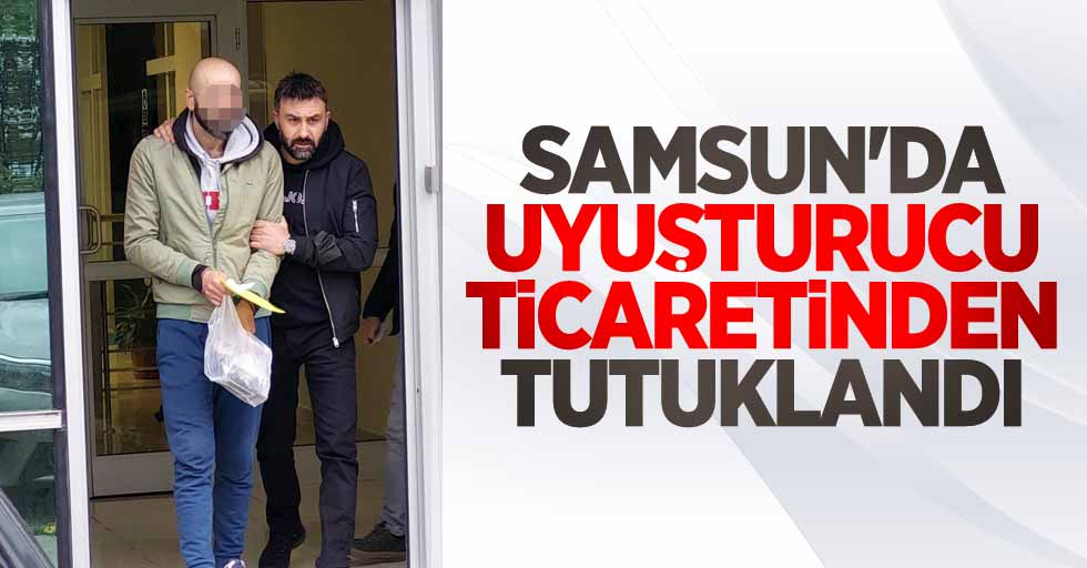 Samsun'da uyuşturucu ticaretinden tutuklandı