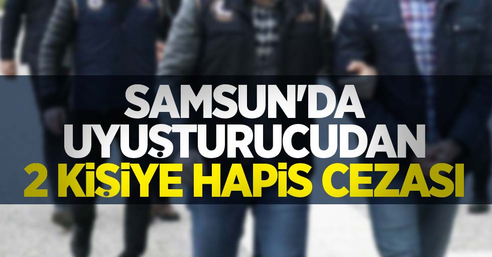 Samsun'da uyuşturucudan 2 kişiye hapis cezası