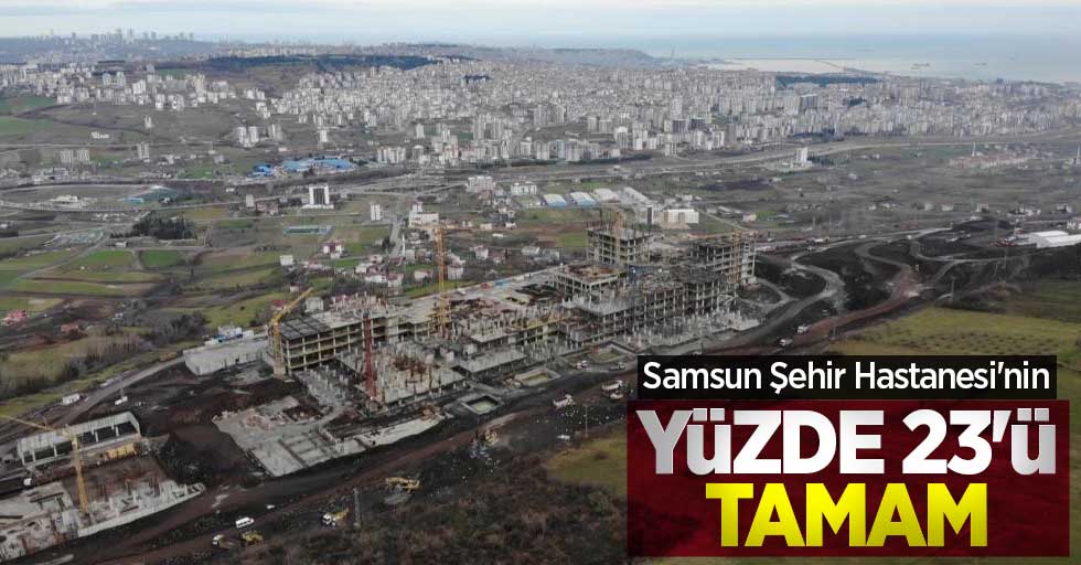 Samsun Şehir Hastanesi'nin yüzde 23'ü tamam