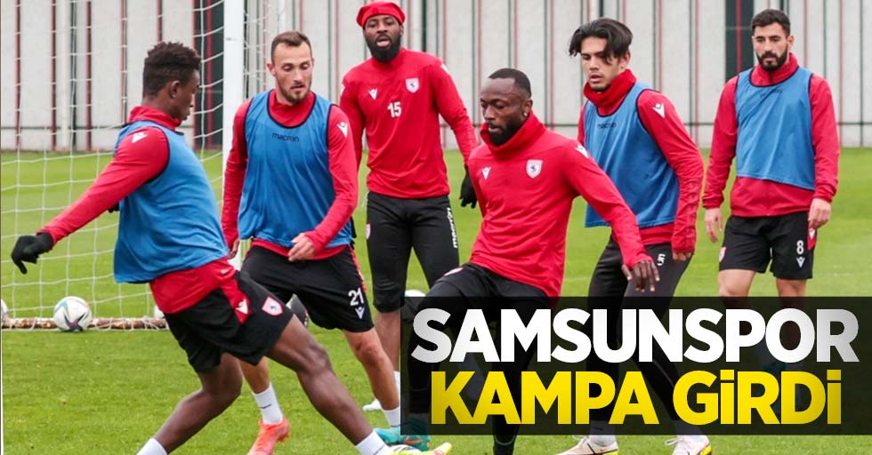 Samsunspor kampa girdi 