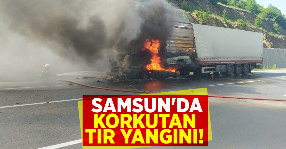 Samsun'da Korkutan Tır Yangını!