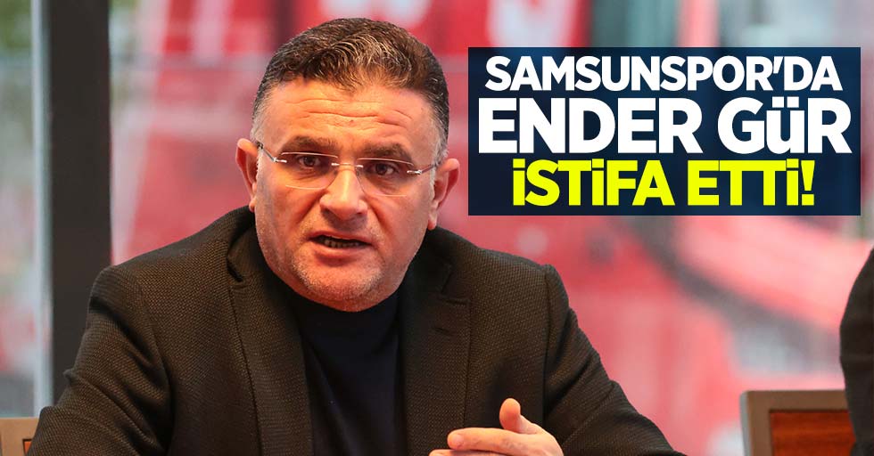 Samsunspor'da Ender Gür istifa etti 