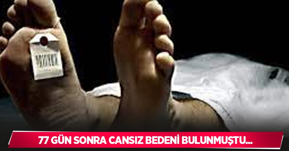 77 gün sonra cansız bedeni bulunmuştu...