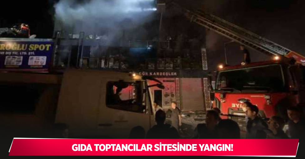 Gıda toptancılar sitesinde yangın çıktı.