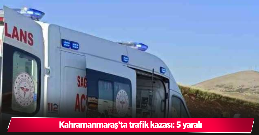 Kahramanmaraş’ta trafik kazası: 5 yaralı