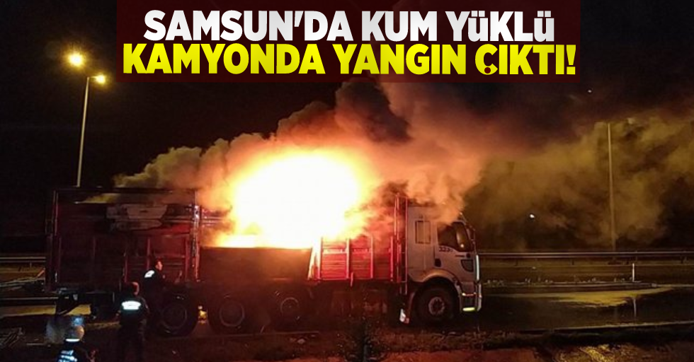 Kum Yüklü Kamyonda Yangın Çıktı!