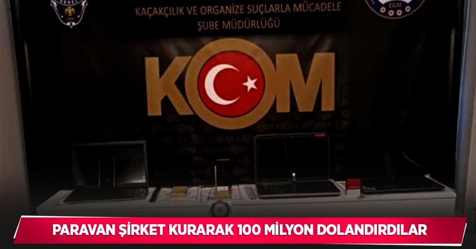 Paravan şirket kurarak 100 milyon dolandırdılar