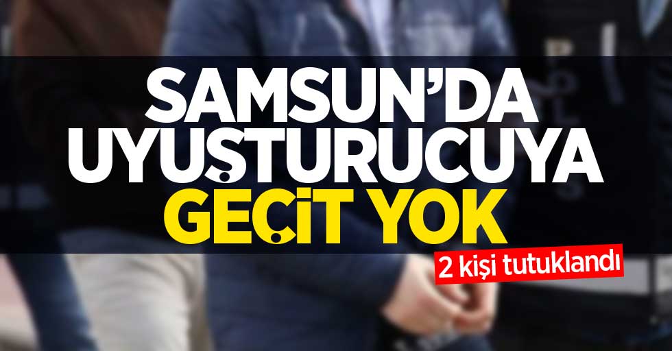 Samsun'da uyuşturucuya geçit yok! 2 kişi tutuklandı