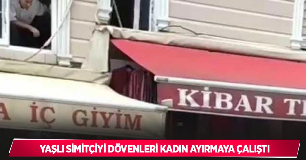 Yaşlı simitçiyi dövenleri kadın ayırmaya çalıştı