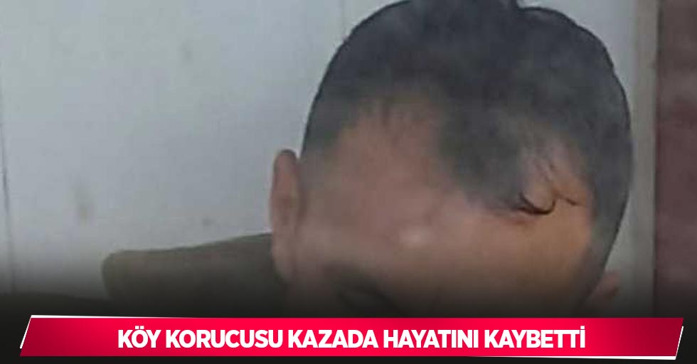 Köy korucusu kazada hayatını kaybetti