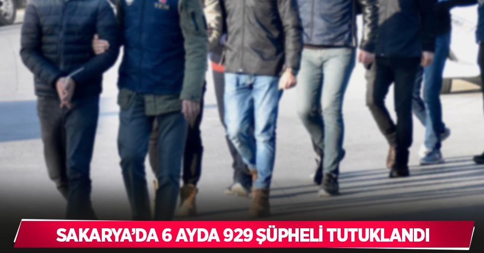 Sakarya’da 6 ayda 929 şüpheli tutuklandı