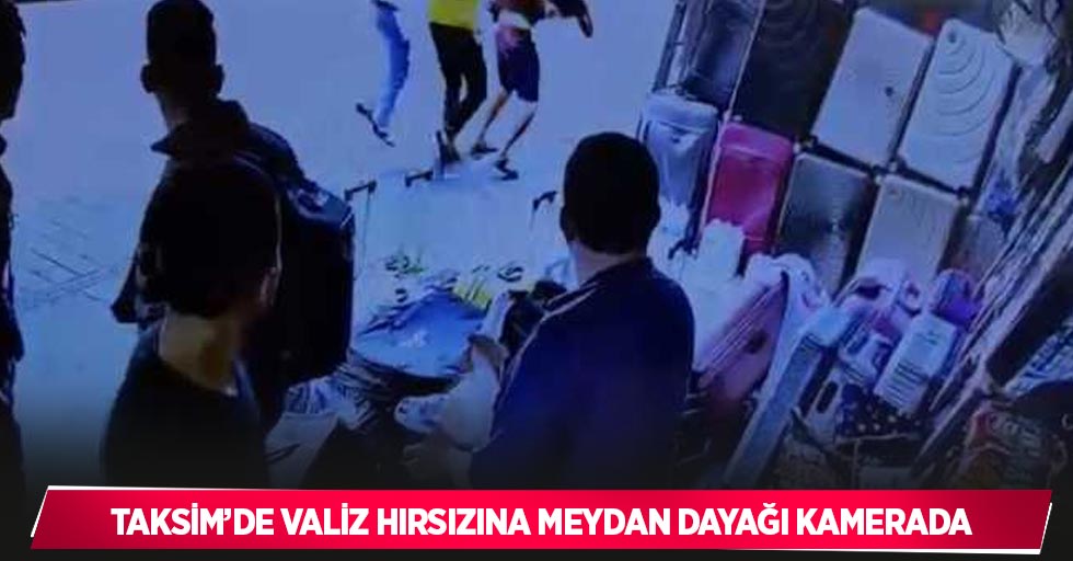 Taksim’de valiz hırsızına meydan dayağı kamerada