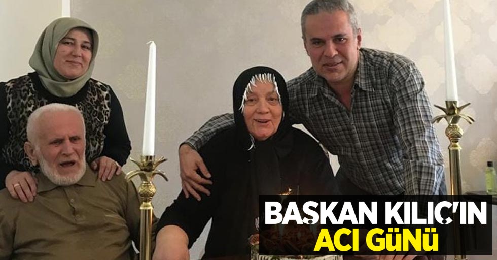 Başkan Ali Kılıç’ın acı günü