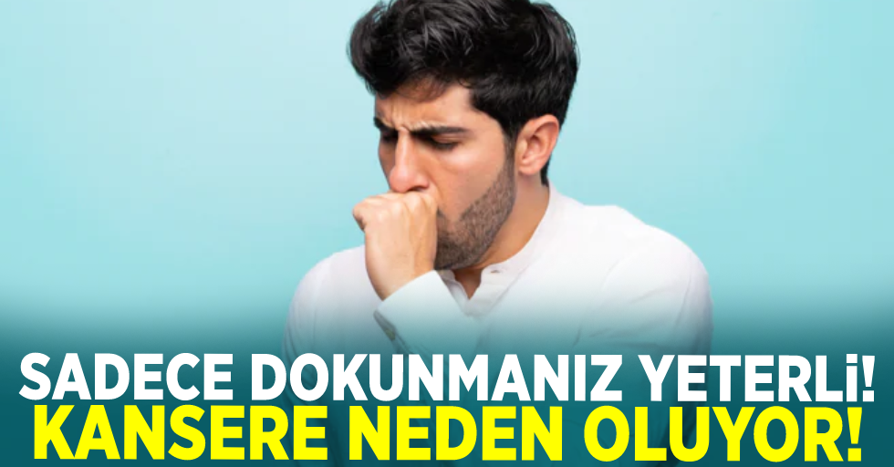 Dokunmanız Bile Yetiyor! Kansere Neden Oluyor!