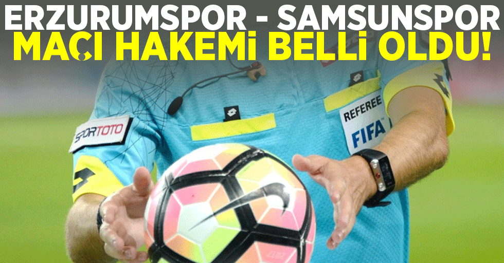 Erzurumspor - Samsunspor Maçının Hakemi Belli Oldu!