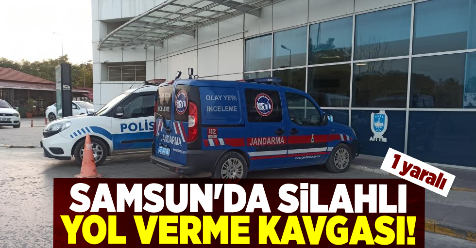 Samsun'da Silahlı Yol Verme Kavgası! 1 yaralı