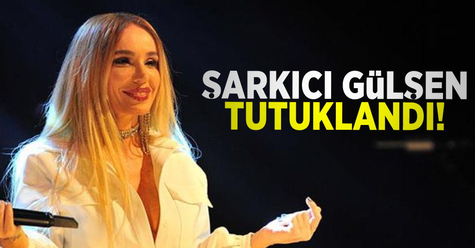 Şarkıcı Gülşen Tutuklandı!