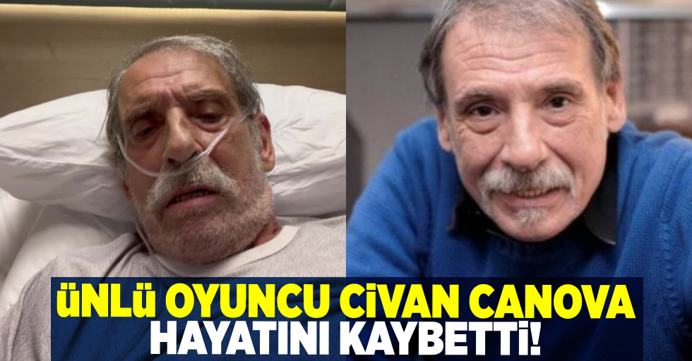 Usta Oyuncu Civan Canova Hayatını Kaybetti!